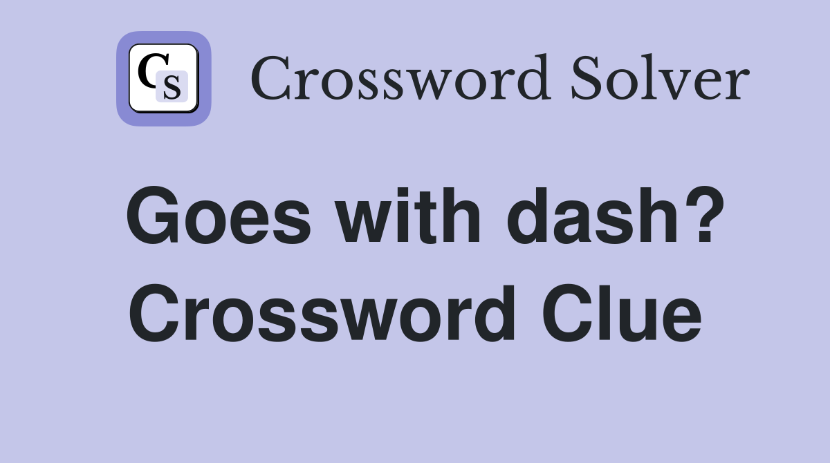 Goes with dash? Crossword Clue