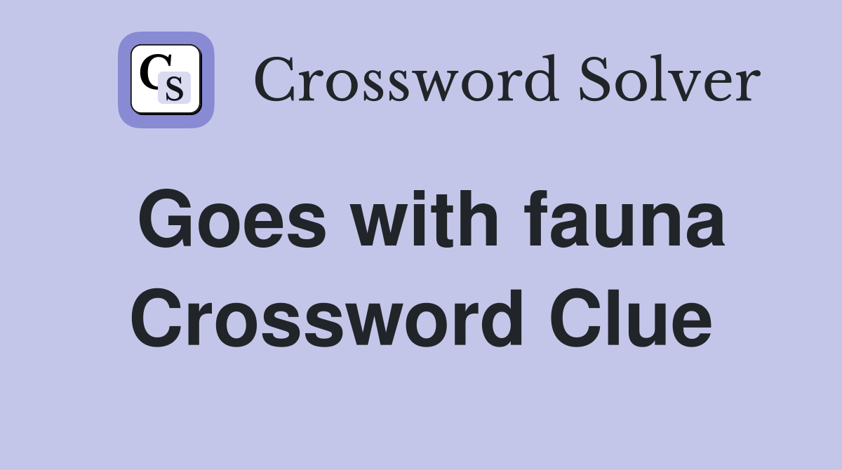 Goes with fauna Crossword Clue
