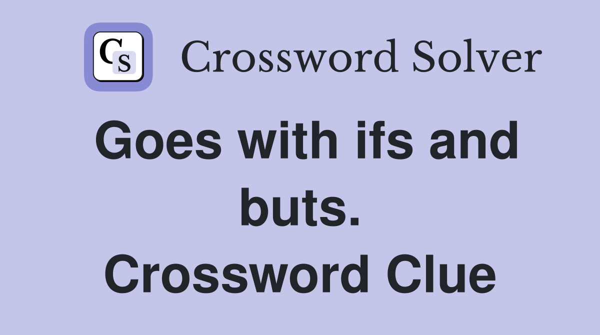 Goes with ifs and buts. Crossword Clue