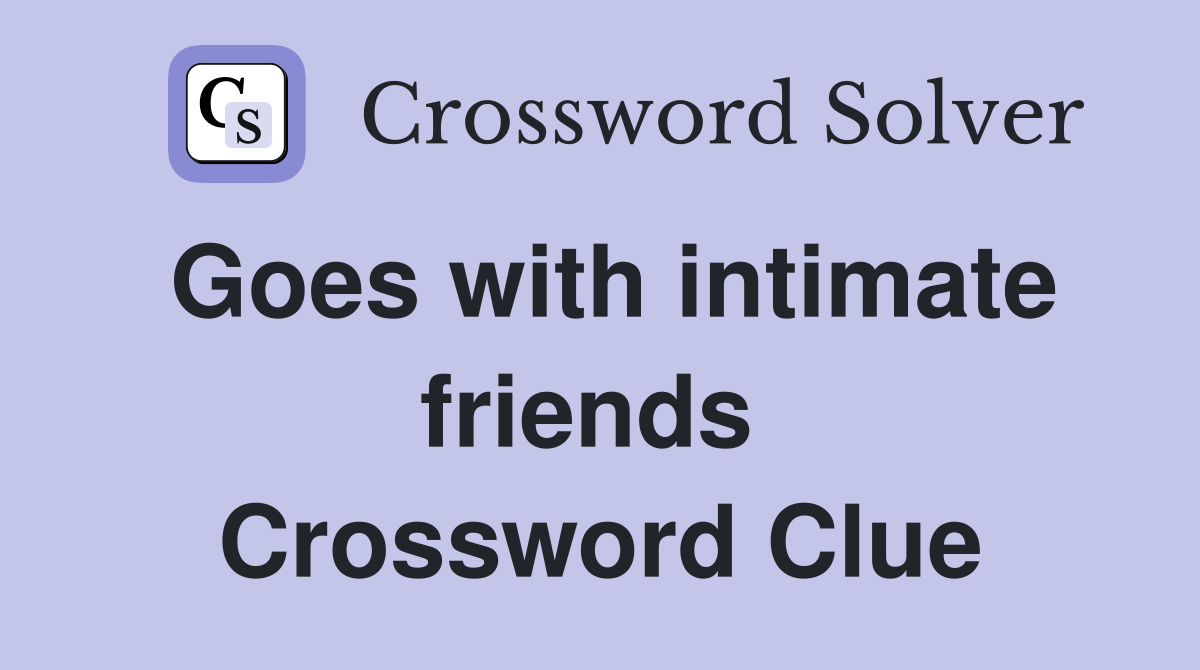 Goes with intimate friends  Crossword Clue