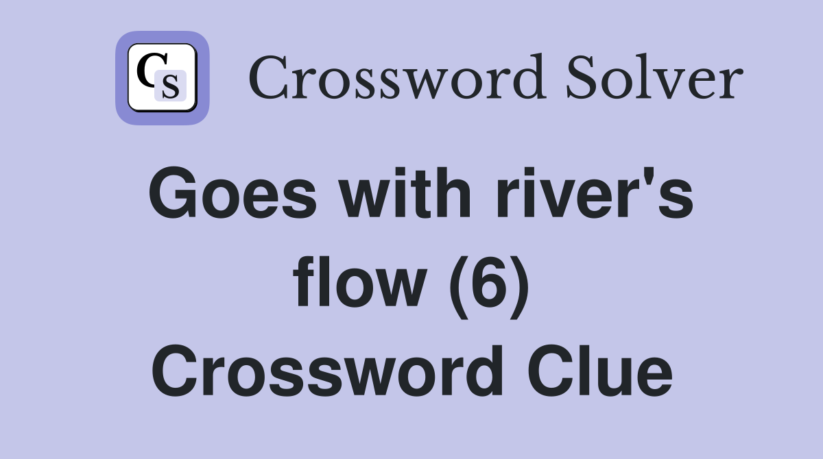 Goes with river's flow (6) Crossword Clue