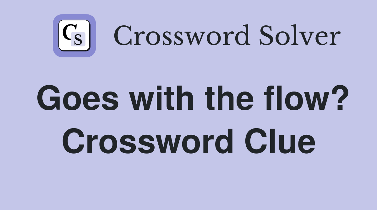Goes with the flow? Crossword Clue