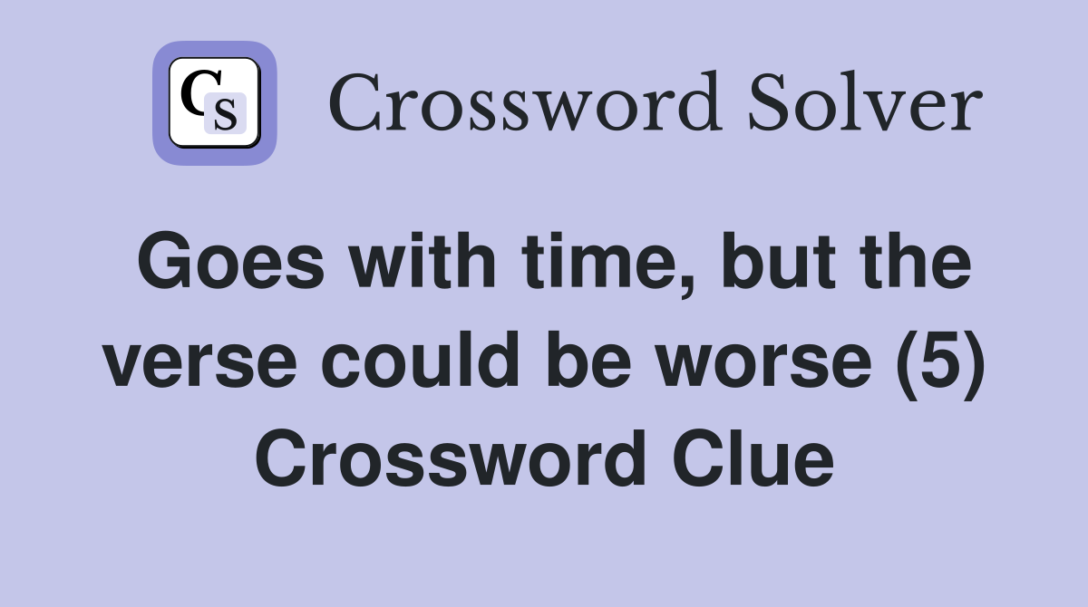 Goes with time, but the verse could be worse (5) Crossword Clue