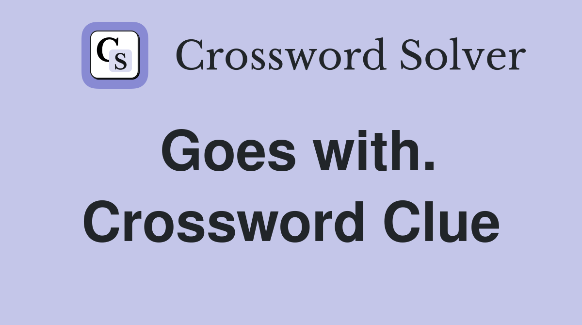 Goes with. Crossword Clue