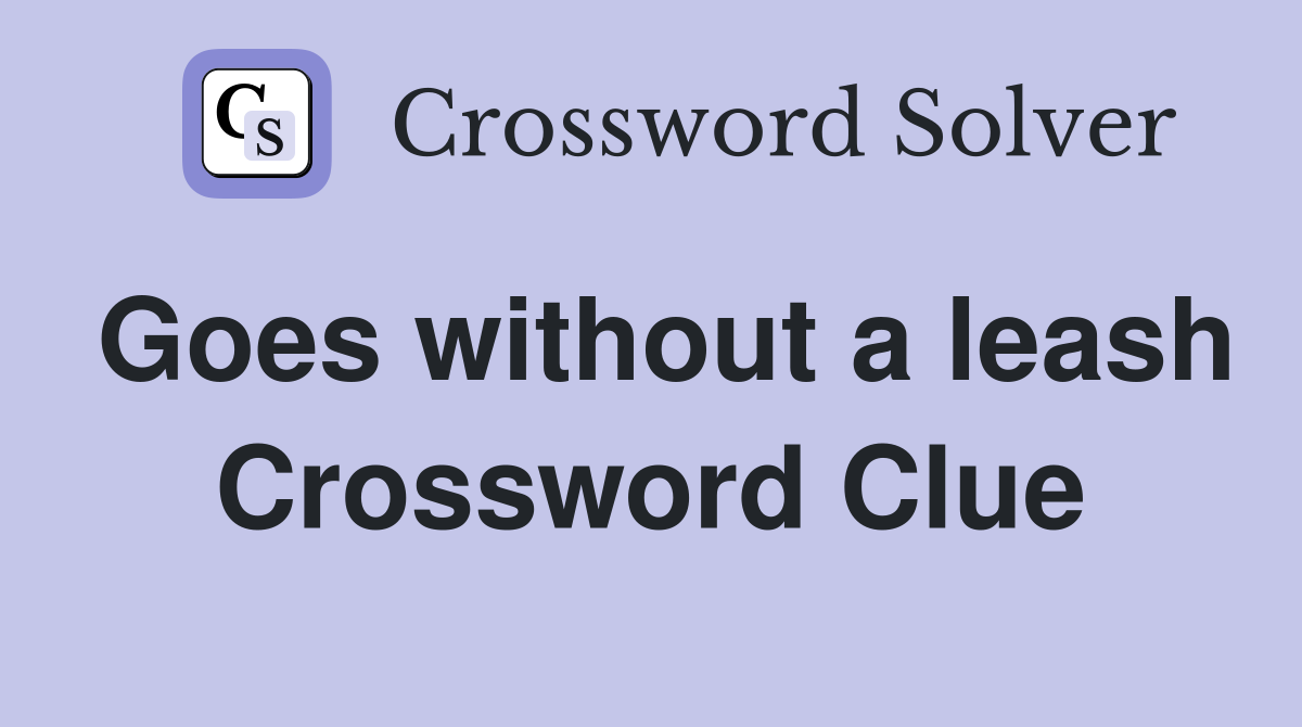 Goes without a leash Crossword Clue