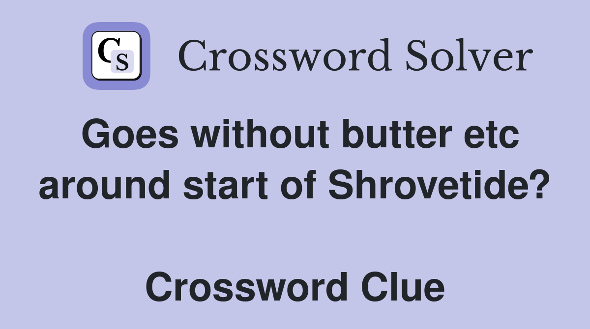 Goes without butter etc around start of Shrovetide?  Crossword Clue