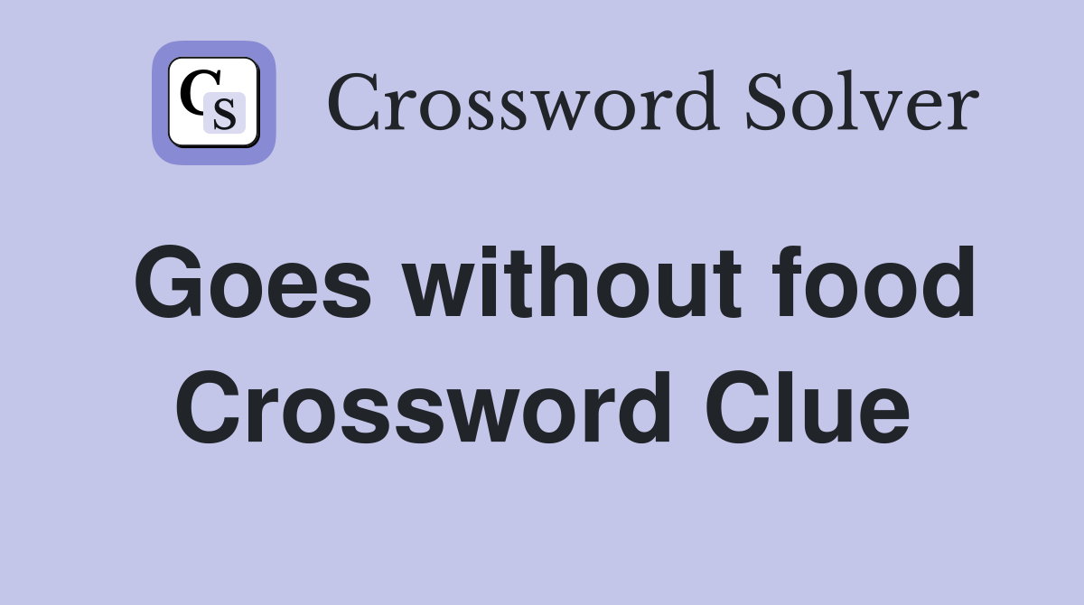 Goes without food Crossword Clue