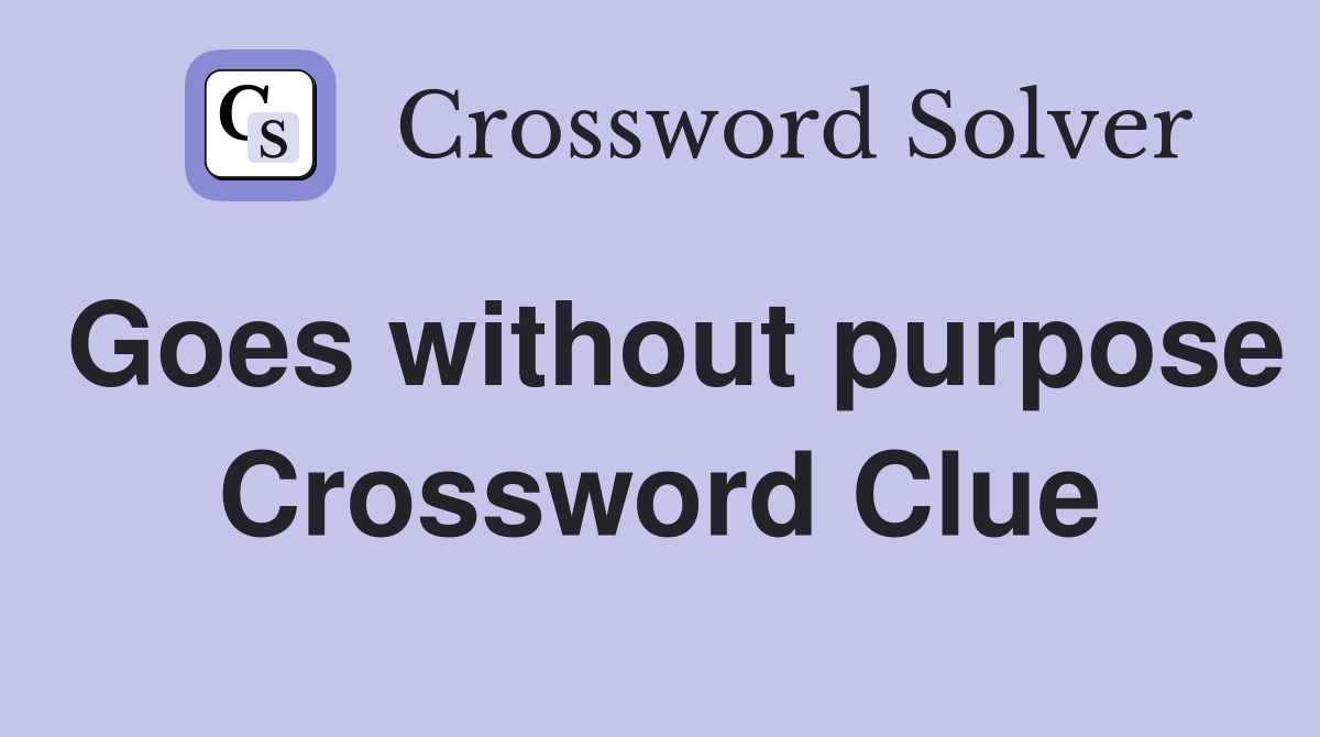 Goes without purpose Crossword Clue
