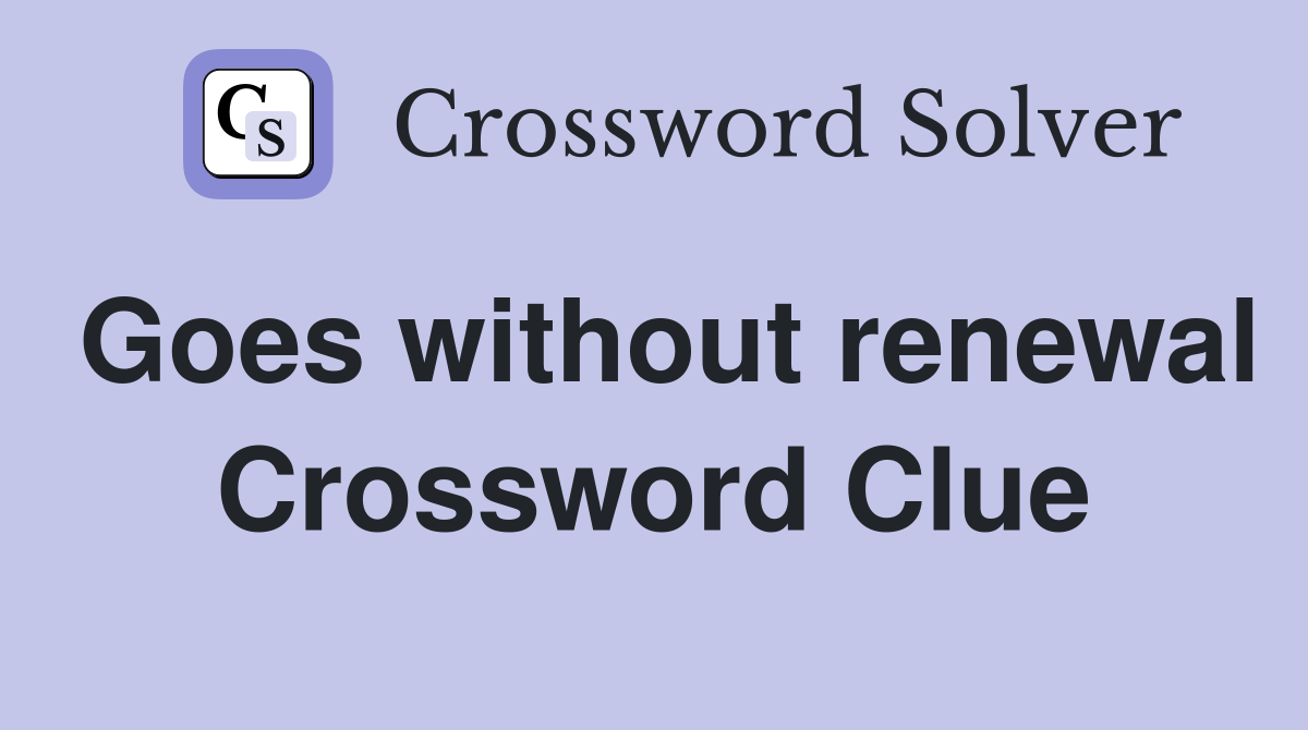 Goes without renewal Crossword Clue