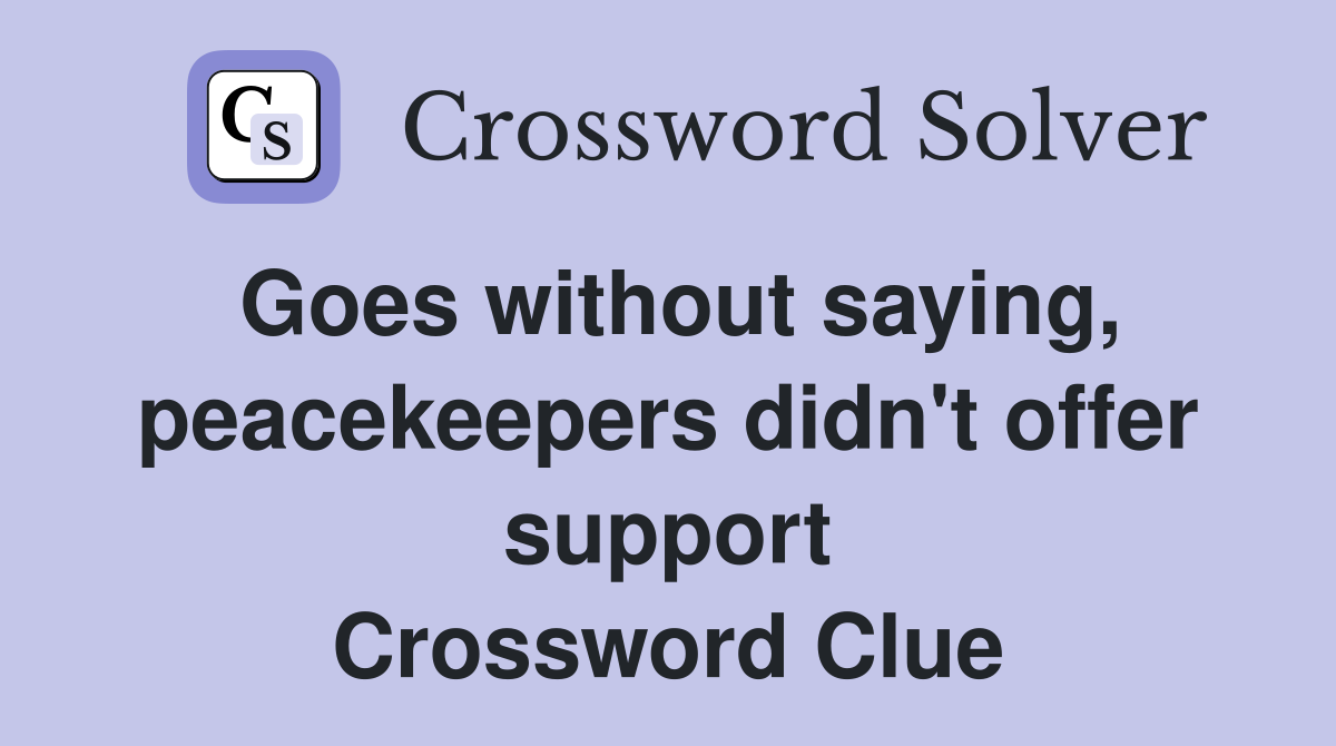 Goes without saying, peacekeepers didn't offer support Crossword Clue