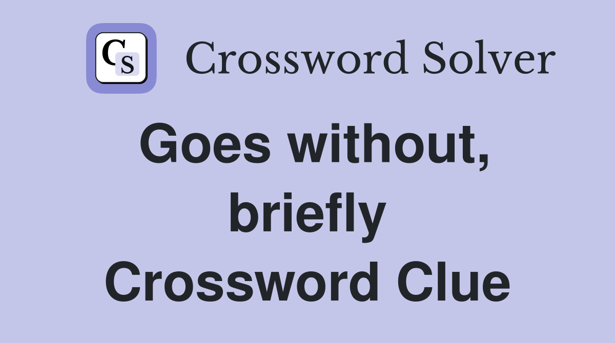 Goes without, briefly Crossword Clue