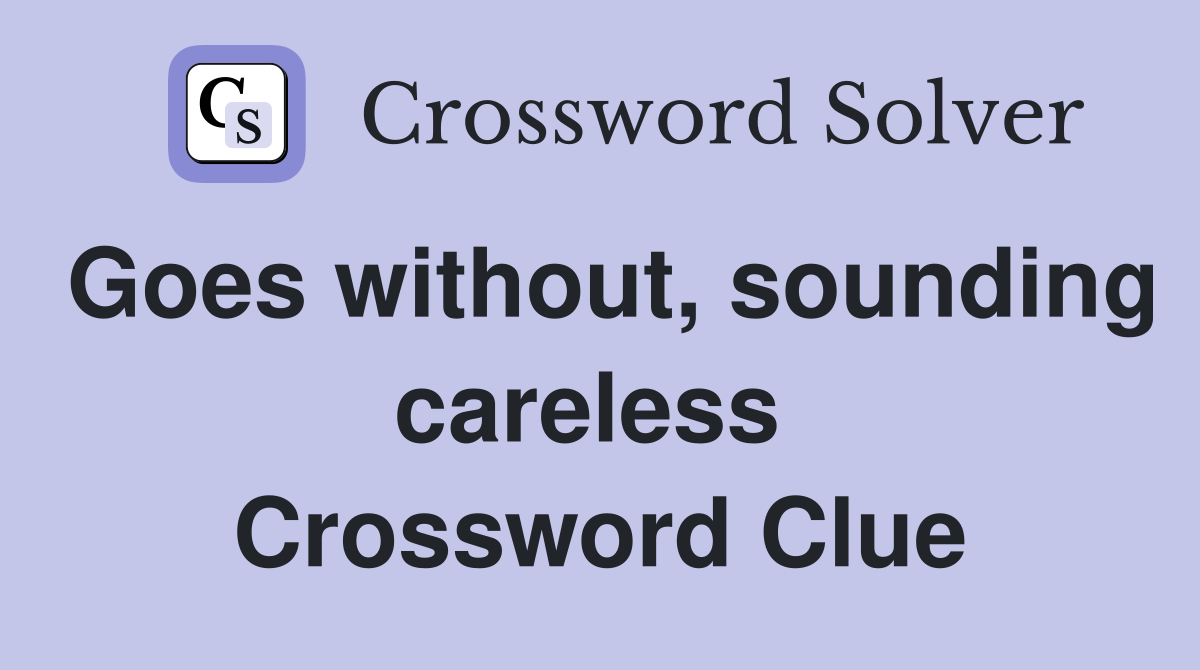 Goes without, sounding careless  Crossword Clue