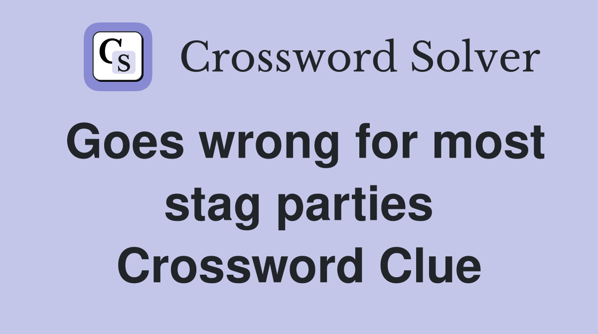 Goes wrong for most stag parties Crossword Clue