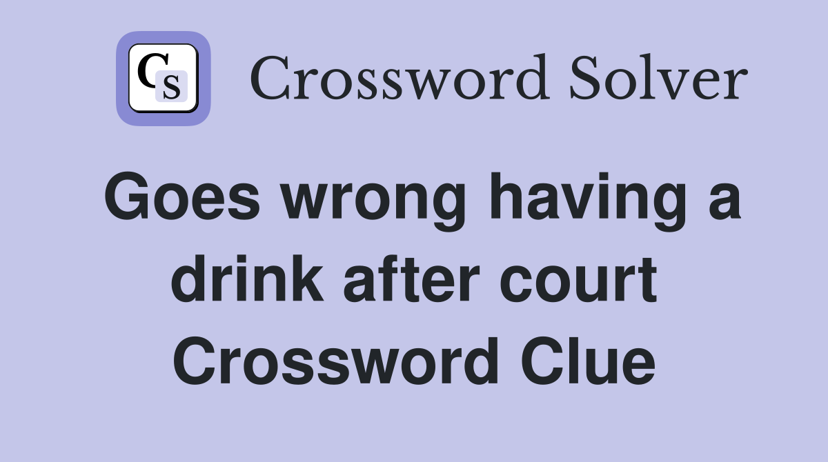 Goes wrong having a drink after court Crossword Clue