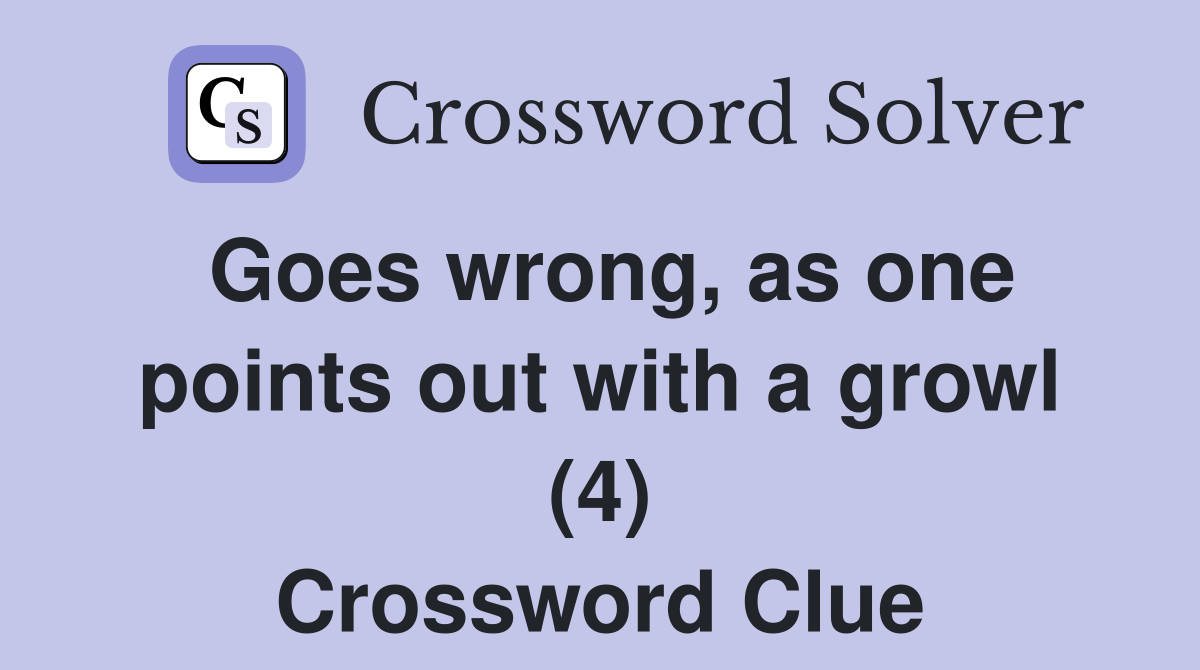 Goes wrong, as one points out with a growl (4) Crossword Clue