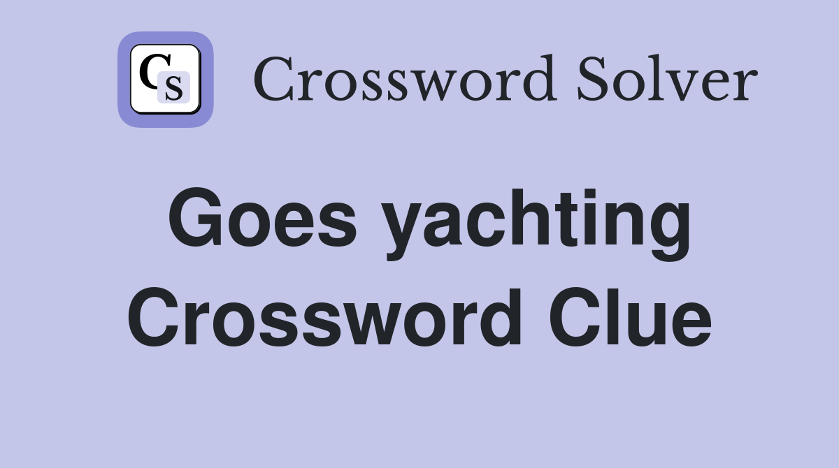 Goes yachting Crossword Clue