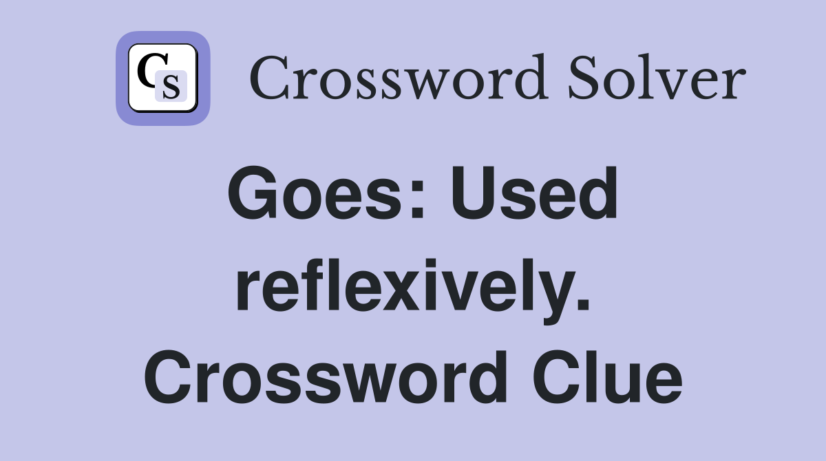 Goes: Used reflexively. Crossword Clue