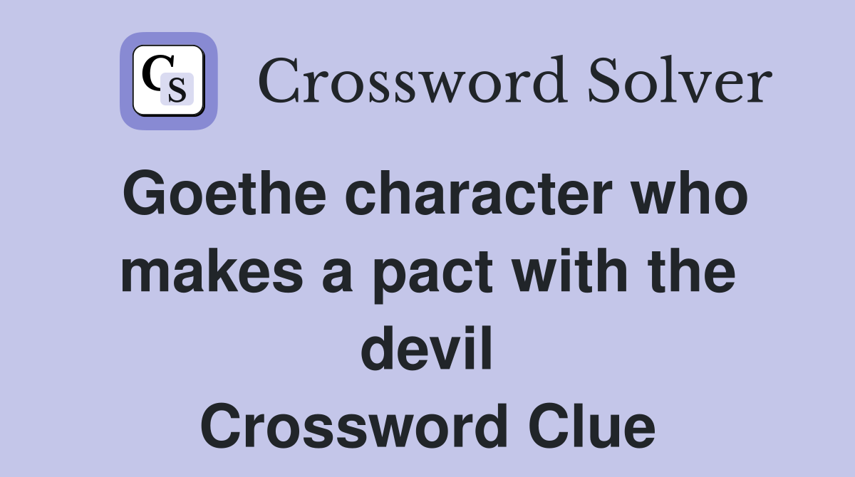 Goethe character who makes a pact with the devil Crossword Clue