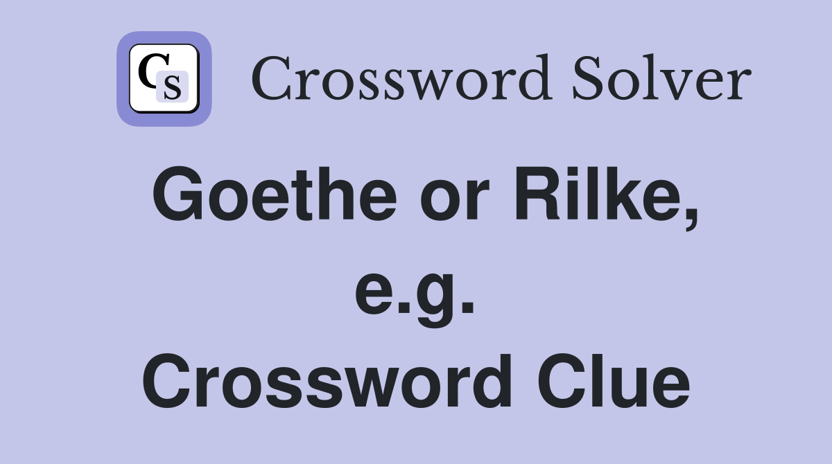 Goethe or Rilke, e.g. Crossword Clue