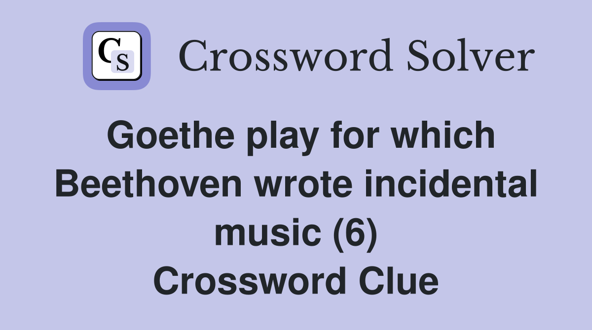 Goethe play for which Beethoven wrote incidental music (6) Crossword Clue