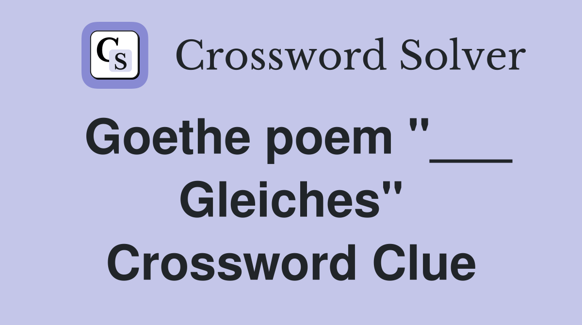 Goethe poem "___ Gleiches" Crossword Clue