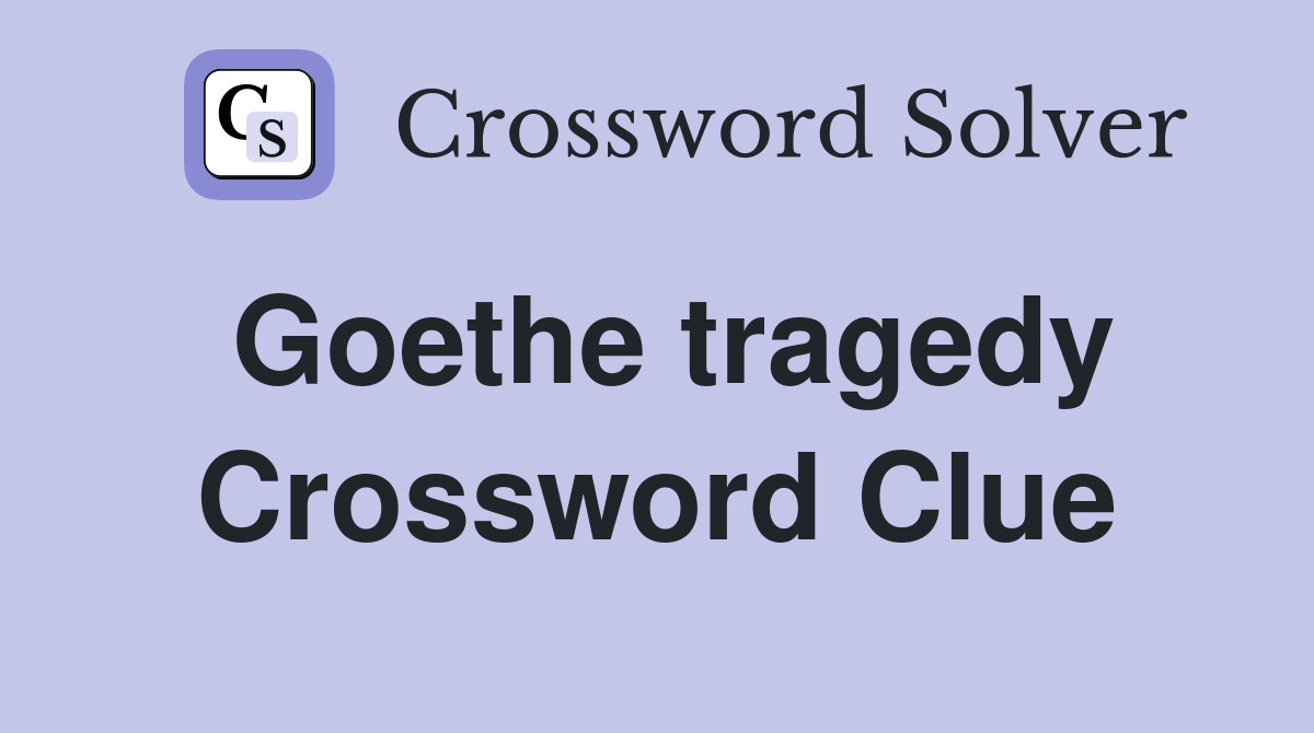 Goethe tragedy Crossword Clue
