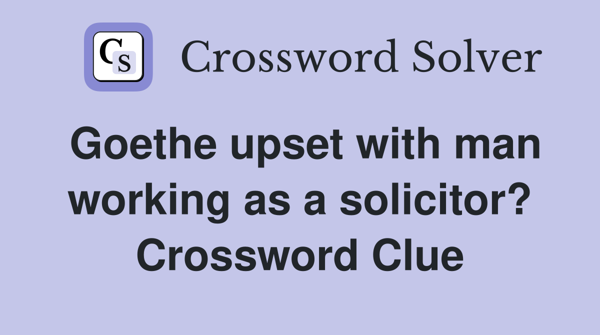 Goethe upset with man working as a solicitor? Crossword Clue