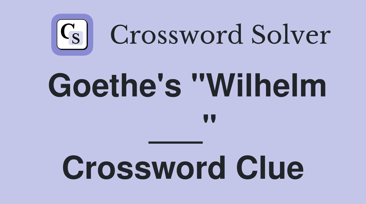 Goethe's "Wilhelm ___" Crossword Clue