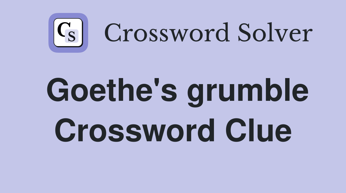 Goethe's grumble Crossword Clue