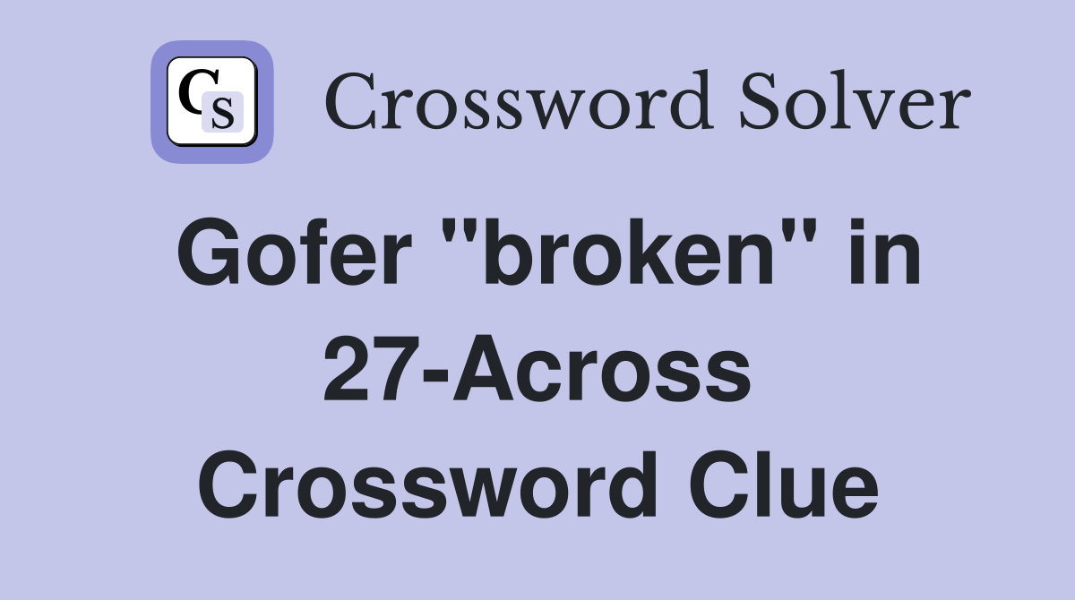 Gofer "broken" in 27-Across Crossword Clue
