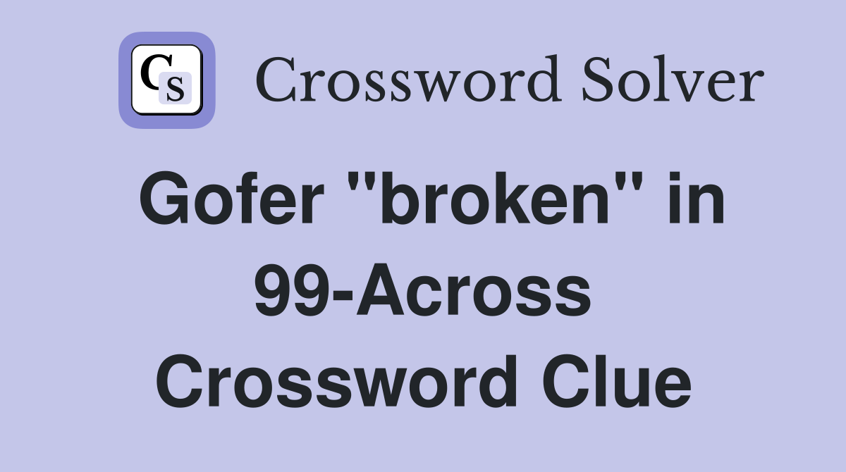 Gofer "broken" in 99-Across Crossword Clue