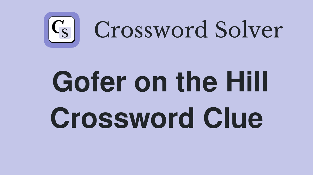 Gofer on the Hill Crossword Clue