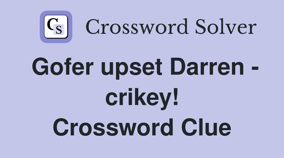 Gofer upset Darren - crikey! Crossword Clue