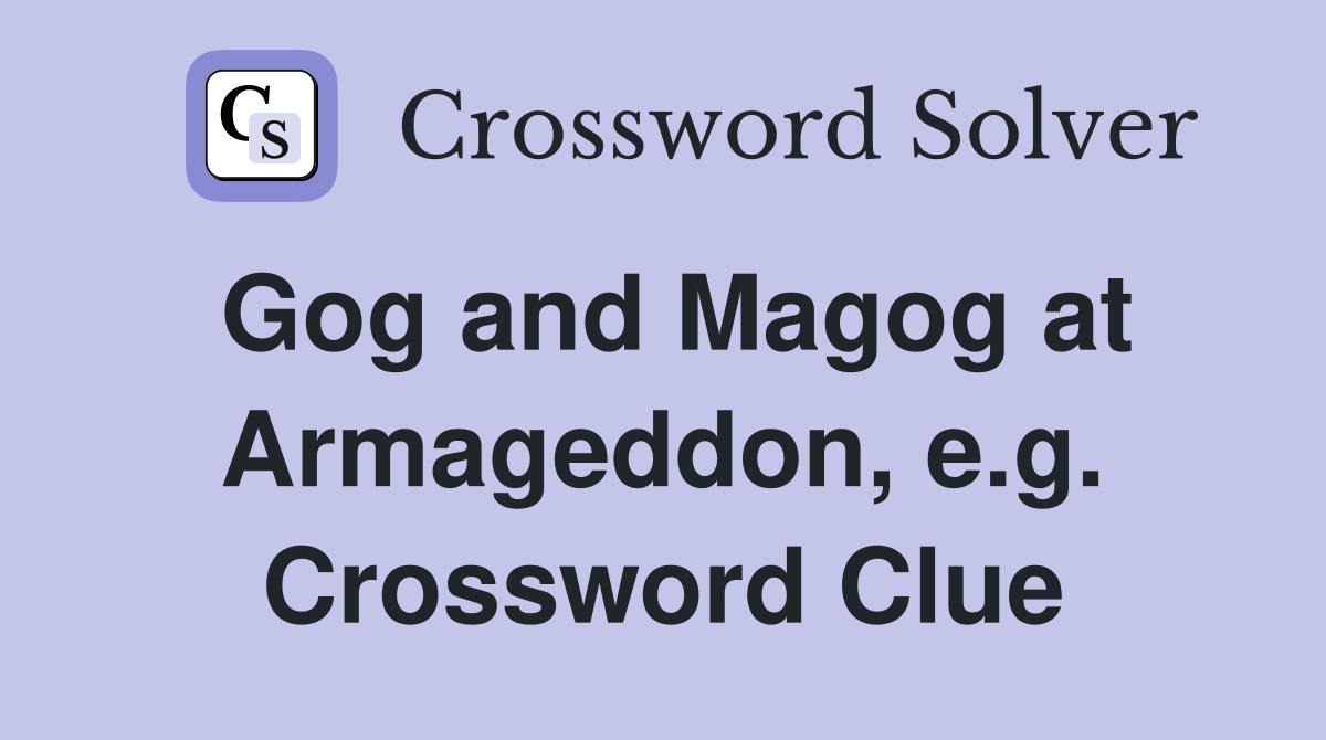 Gog and Magog at Armageddon, e.g. Crossword Clue