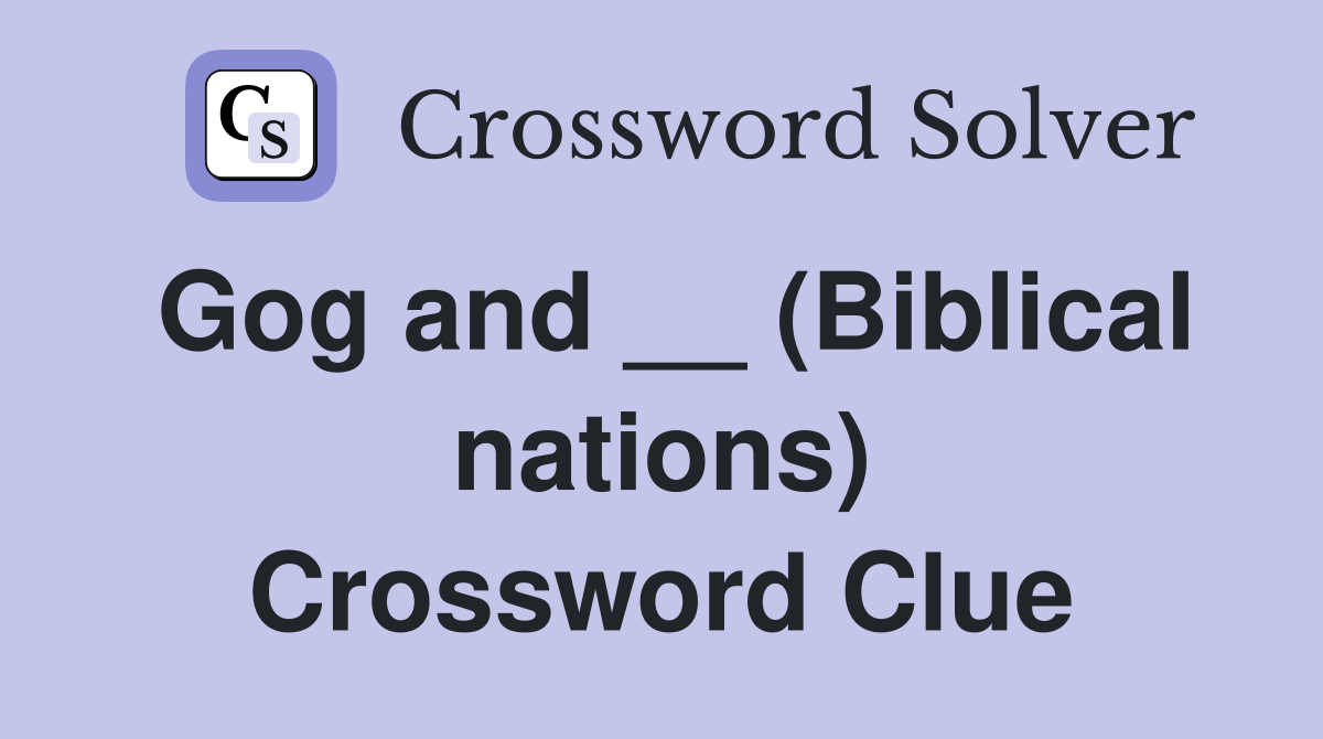 Gog and __ (Biblical nations) Crossword Clue