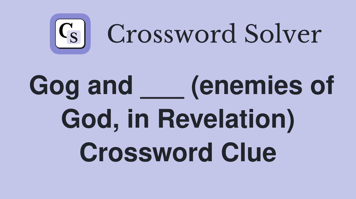 Gog and ___ (enemies of God, in Revelation) Crossword Clue
