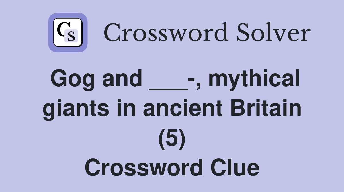 Gog and ___-, mythical giants in ancient Britain (5) Crossword Clue