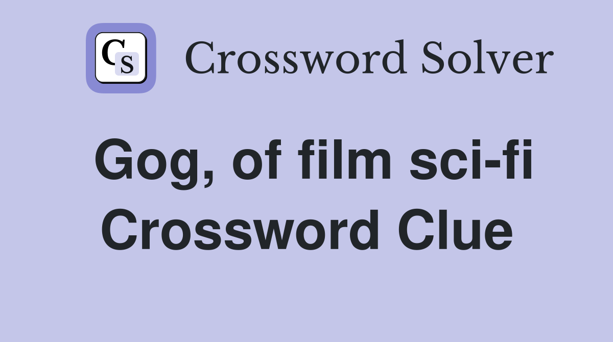 Gog, of film sci-fi Crossword Clue