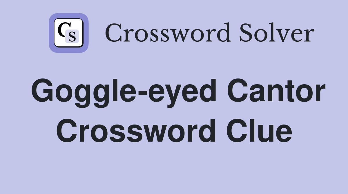Goggle-eyed Cantor Crossword Clue