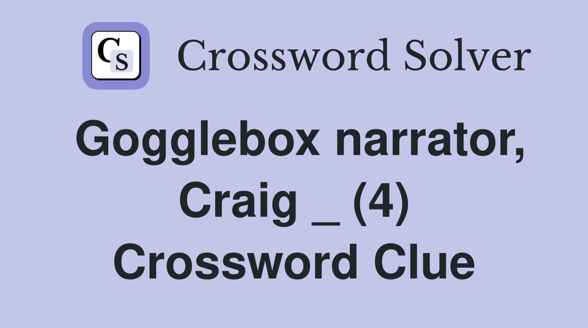 Gogglebox narrator, Craig _ (4) Crossword Clue