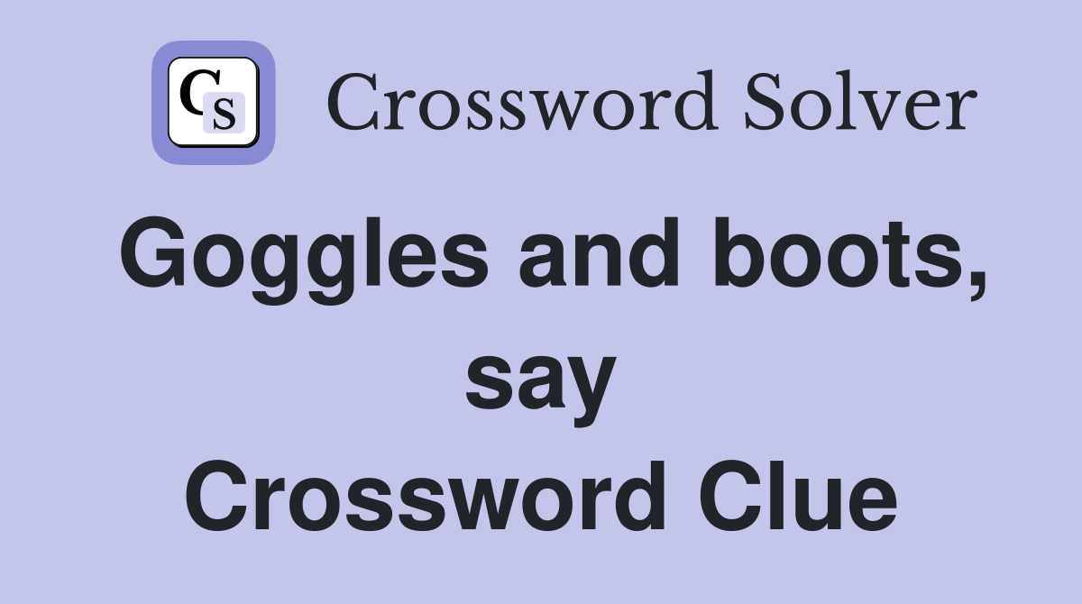 Goggles and boots, say Crossword Clue