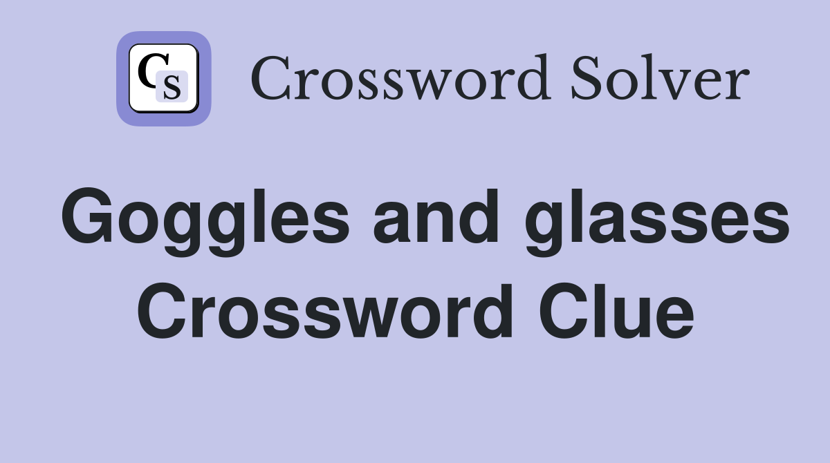 Goggles and glasses Crossword Clue