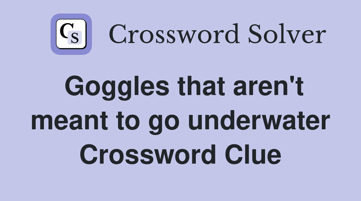Goggles that aren't meant to go underwater Crossword Clue