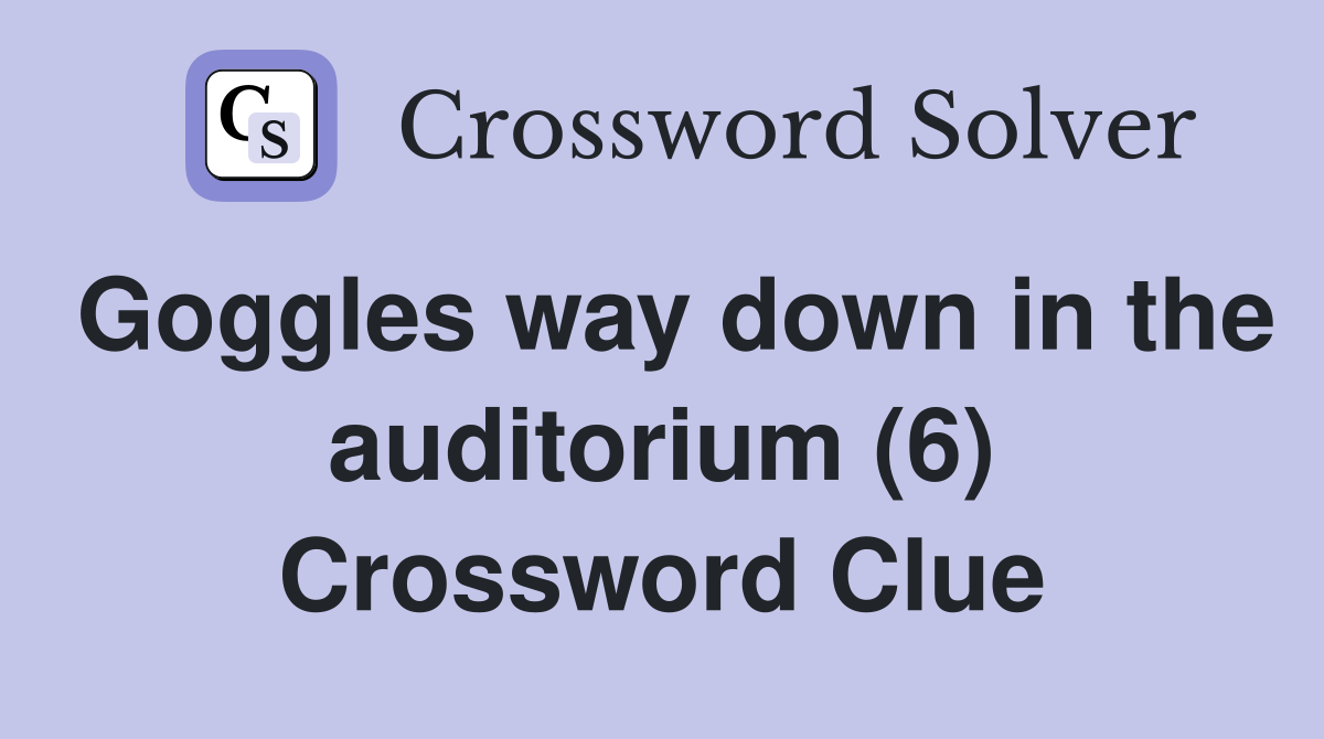 Goggles way down in the auditorium (6) Crossword Clue
