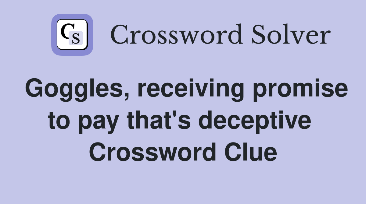Goggles, receiving promise to pay that's deceptive  Crossword Clue