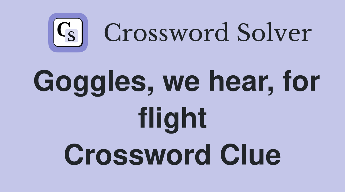 Goggles, we hear, for flight Crossword Clue