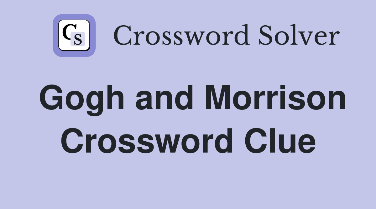 Gogh and Morrison Crossword Clue