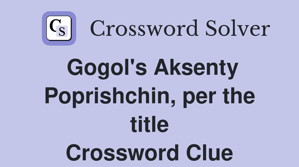 Gogol's Aksenty Poprishchin, per the title Crossword Clue