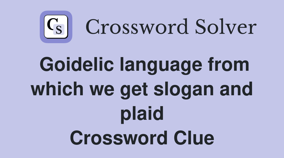 Goidelic language from which we get slogan and plaid Crossword Clue
