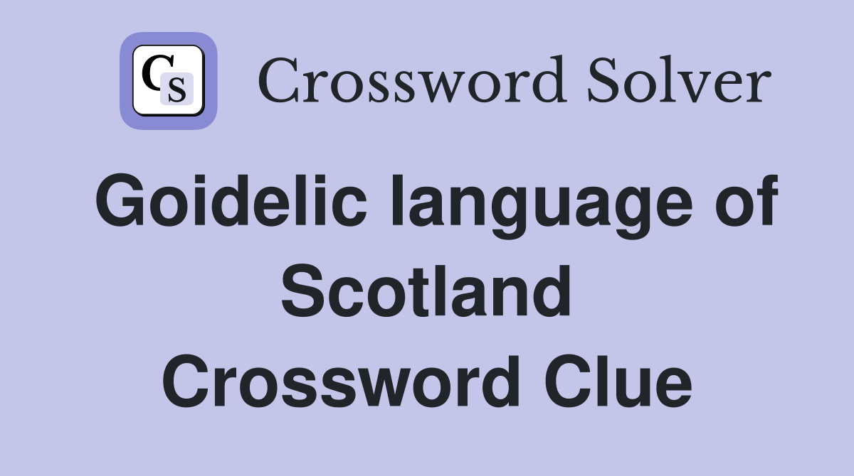 Goidelic language of Scotland Crossword Clue
